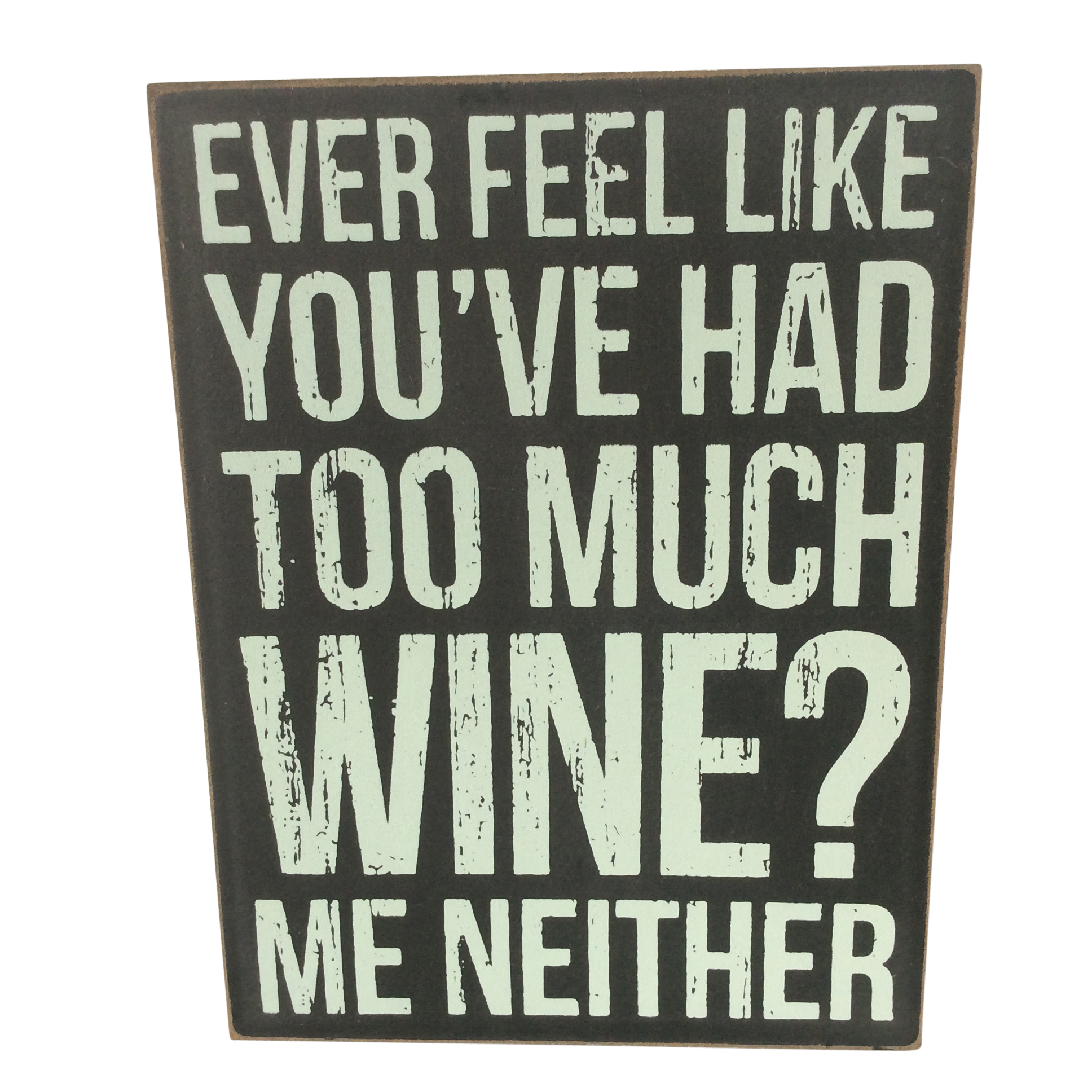 Wine - Ever Feel Like You've Had To Much Sign | WA Giftware Wholesalers
